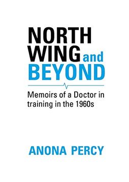 portada North Wing and Beyond: The Training of a Medical Student in the Sixties. . .  And What Followed (en Inglés)
