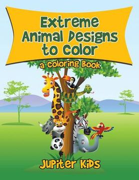 portada Extreme Animal Designs to Color, a Coloring Book (en Inglés)