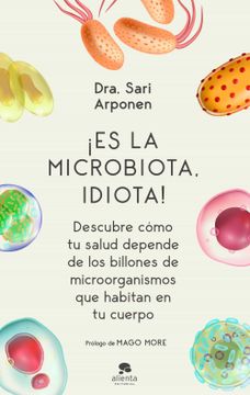 portada Es la Microbiota, Idiota!  Descubre Cómo tu Salud Depende de los Billones de Microorganismos que Habitan en tu Cuerpo
