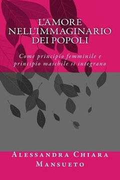 portada L amore Nell immaginario Dei Popoli: Come Principio Femminile E Principio Maschile Si Integrano (italian Edition) (en Italiano)