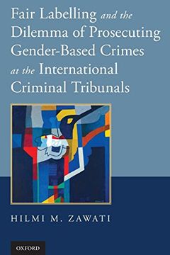 portada Fair Labelling and the Dilemma of Prosecuting Gender-Based Crimes at the International Criminal Tribunals (en Inglés)