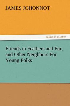 portada friends in feathers and fur, and other neighbors for young folks (in English)