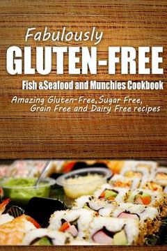 portada Fabulously Gluten-Free - Fish & Seafood and Munchies Cookbook: Yummy Gluten-Free Ideas for Celiac Disease and Gluten Sensitivity (en Inglés)
