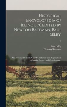 portada Historical Encyclopedia of Illinois /cedited by Newton Bateman, Paul Selby; and History of Grundy County (historical and Biographical) by Special Auth (en Inglés)