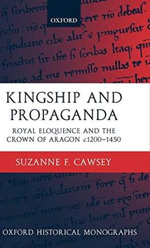 portada Kingship and Propaganda: Royal Eloquence and the Crown of Aragon c. 1200-1450 (Oxford Historical Monographs) (en Inglés)
