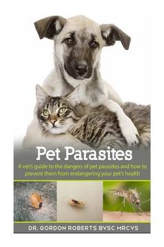 portada Pet Parasites: A vet's guide to the dangers of pet parasites and how to prevent them from endangering your pet (in English)