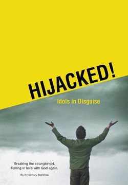 portada Hijacked! Idols in Disguise: Breaking the stranglehold. Falling in love with God again