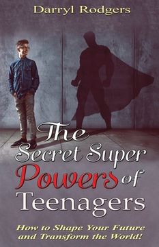 portada The Secret Superpowers of Teenagers: How to Shape Your Future and Transform the World! (in English)