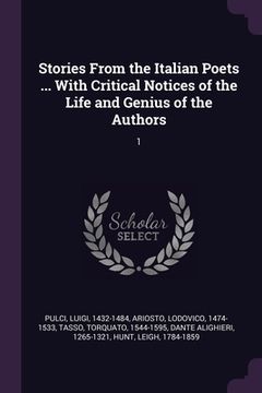 portada Stories From the Italian Poets ... With Critical Notices of the Life and Genius of the Authors: 1 (en Inglés)