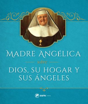 portada Madre Angelica Sobre Dios, Su Hogar Y Sus Angeles (en Inglés)