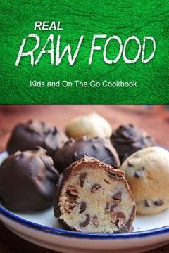 portada Real Raw Food - Kids and On The Go Cookbook: Raw diet cookbook for the raw lifestyle (in English)