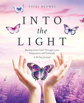 portada Into the Light: Healing From Grief Through Love, Forgiveness and Gratitude a 90 day Journal (en Inglés)