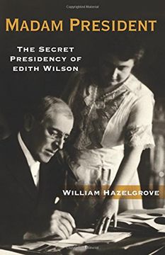 portada Madam President: The Secret Presidency of Edith Wilson