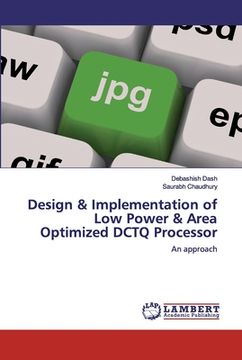 portada Design & Implementation of Low Power & Area Optimized DCTQ Processor (en Inglés)