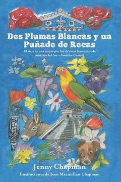 portada Dos Plumas Blancas y un Puñado de Rocas: El viaje de una mujer por los ch'amas femeninos de América del Sur y Central