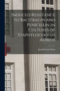 portada Induced Resistance to Bacitracin and Penicillin in Cultures of Staphylococcus Aureus (en Inglés)
