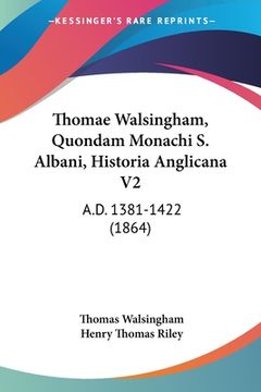 portada Thomae Walsingham, Quondam Monachi S. Albani, Historia Anglicana V2: A.D. 1381-1422 (1864) (en Latin)