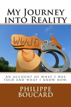 portada My Journey into Reality: An account of what I was told and what I know now. (en Inglés)