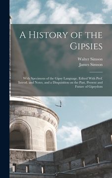 portada A History of the Gipsies: With Specimens of the Gipsy Language. Edited With Pref. Introd. and Notes, and a Disquisition on the Past, Present and (en Inglés)