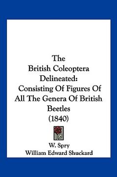 portada the british coleoptera delineated: consisting of figures of all the genera of british beetles (1840) (en Inglés)