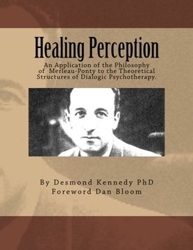 portada Healing Perception: An Application of the Philosophy of Merleau-Ponty to the Theoretical Structures of Dialogic Psychotherapy. (in English)