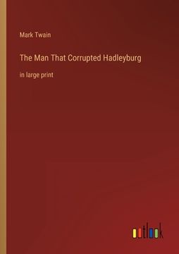 portada The Man That Corrupted Hadleyburg: in large print (en Inglés)