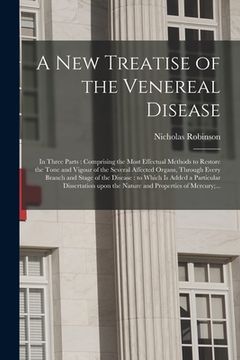 portada A New Treatise of the Venereal Disease: in Three Parts: Comprising the Most Effectual Methods to Restore the Tone and Vigour of the Several Affected O