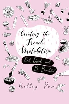 portada Creating the French Metabolism: Eat, Drink, and Be Beautiful (en Inglés)