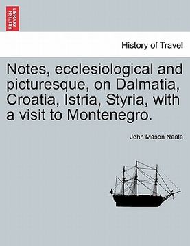portada notes, ecclesiological and picturesque, on dalmatia, croatia, istria, styria, with a visit to montenegro. (en Inglés)