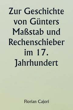 portada Zur Geschichte von Günters Maßstab und Rechenschieber im 17. Jahrhundert (en Alemán)