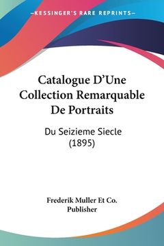 portada Catalogue D'Une Collection Remarquable De Portraits: Du Seizieme Siecle (1895) (in French)