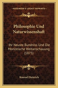 portada Philosophie Und Naturwissenshaft: Ihr Neuste Bundniss Und Die Monistische Weltanschauung (1875) (en Alemán)