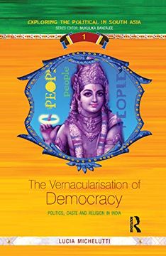 portada The Vernacularisation of Democracy: Politics, Caste and Religion in India (Exploring the Political in South Asia) 