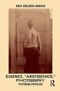 portada Eugenics, 'aristogenics', Photography: Picturing Privilege