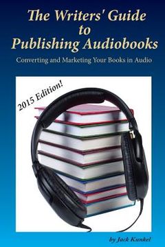 portada The Writers' Guide to Publishing Audiobooks: Converting and Marketing Your Books in Audio (en Inglés)