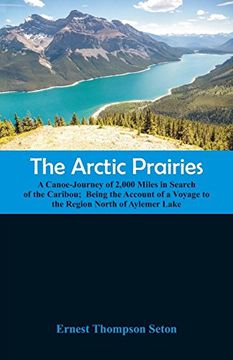 portada The Arctic Prairies: A Canoe-Journey of 2,000 Miles in Search of the Caribou; Being the Account of a Voyage to the Region North of Aylemer Lake (in English)