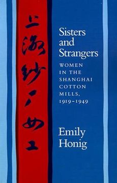 portada Sisters and Strangers: Women in the Shanghai Cotton Mills, 1919-1949 (en Inglés)