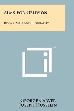 portada alms for oblivion: books, men and biography (en Inglés)