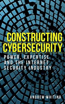 portada Constructing Cybersecurity: Power, Expertise and the Internet Security Industry (Manchester University Press) (en Inglés)
