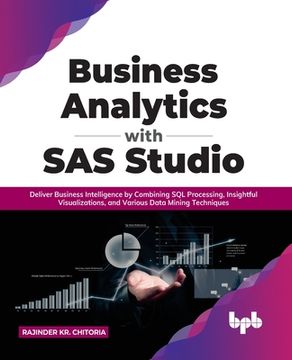 portada Business Analytics with SAS Studio: Deliver Business Intelligence by Combining SQL Processing, Insightful Visualizations, and Various Data Mining Tech (en Inglés)