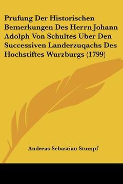 portada Prufung Der Historischen Bemerkungen Des Herrn Johann Adolph Von Schultes Uber Den Successiven Landerzuqachs Des Hochstiftes Wurzburgs (1799) (in German)