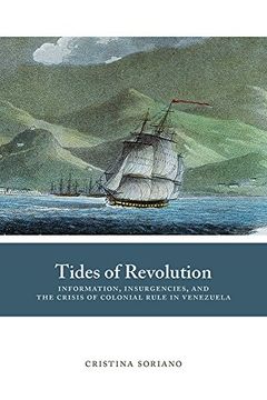 portada Tides of Revolution: Information, Insurgencies, and the Crisis of Colonial Rule in Venezuela (Dialogos Series) (in English)