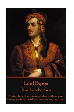 portada Lord Byron - The Two Foscari: "Those who will not reason, are bigots, those who cannot, are fools, and those who dare not, are slaves." (en Inglés)
