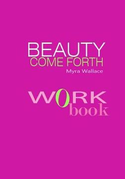 portada Beauty Come Forth Workbook: The New Beauty Paradigm (en Inglés)