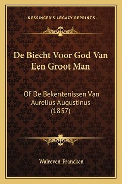portada De Biecht Voor God Van Een Groot Man: Of De Bekentenissen Van Aurelius Augustinus (1857)