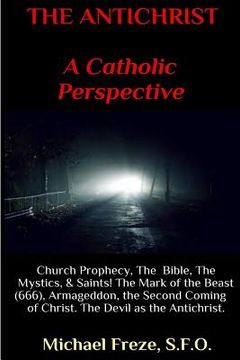 portada THE ANTICHRIST A Catholic Perspective: Church Prophecy, The Bible, The Mystics, & Saints (en Inglés)