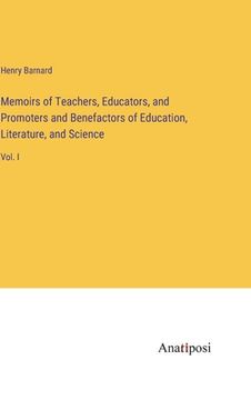 portada Memoirs of Teachers, Educators, and Promoters and Benefactors of Education, Literature, and Science: Vol. I 
