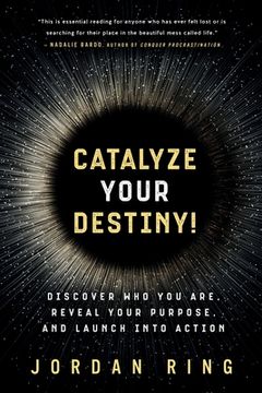 portada Catalyze Your Destiny!: Discover Who You Are, Reveal Your Purpose, and Launch Into Action