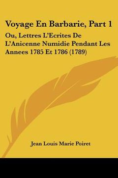 portada voyage en barbarie, part 1: ou, lettres l'ecrites de l'anicenne numidie pendant les annees 1785 et 1786 (1789) (en Inglés)