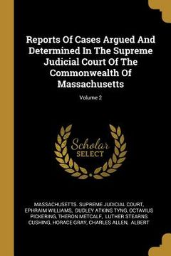 portada Reports Of Cases Argued And Determined In The Supreme Judicial Court Of The Commonwealth Of Massachusetts; Volume 2 (en Inglés)